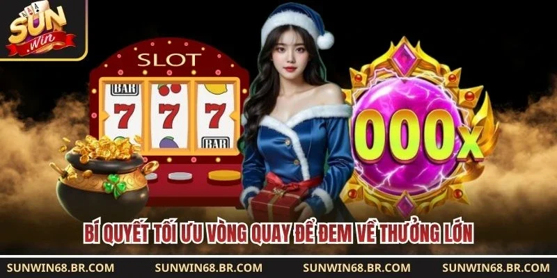 Bí quyết tối ưu vòng quay để đem về thưởng lớn 