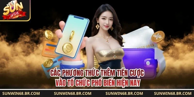 Các phương thức thêm tiền cược vào tổ chức phổ biến hiện nay