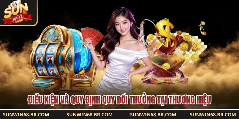 Điều kiện và quy định quy đổi thưởng tại thương hiệu 