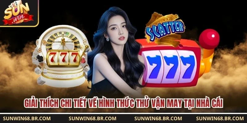 Giải thích chi tiết về hình thức thử vận may tại nhà cái 