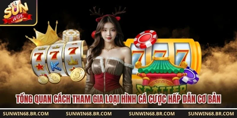 Tổng quan cách tham gia loại hình cá cược hấp dẫn cơ bản
