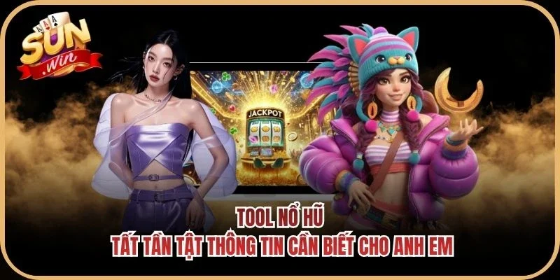 Tool Nổ Hũ - Tất Tần Tật Thông Tin Cần Biết Cho Anh Em